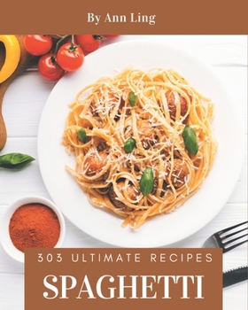Paperback 303 Ultimate Spaghetti Recipes: A Must-have Spaghetti Cookbook for Everyone Book