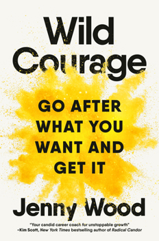 Hardcover Wild Courage: Go After What You Want and Get It Book