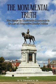 Paperback The Monumental Truth: Five Essays for the Preservation of Confederate Monuments in the Age of Identity Politics Book