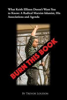 Paperback Burn This Book: What Keith Ellison Doesn't Want You to Know: A Radical Marxist-Islamist, His Associations and Agenda Book