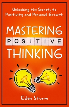 Paperback Mastering Positive Thinking: Unlocking the Secrets to Positivity and Personal Growth Book