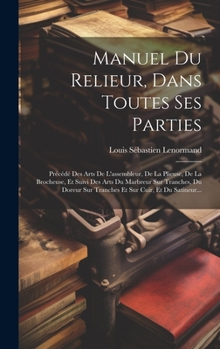 Hardcover Manuel Du Relieur, Dans Toutes Ses Parties: Précédé Des Arts De L'assembleur, De La Plieuse, De La Brocheuse, Et Suivi Des Arts Du Marbreur Sur Tranch [Spanish] Book