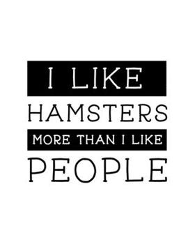 I Like Hamsters More Than I Like People: Hamster Gift for People Who Love Their Pet Hamsters - Funny Saying on Cover for Hamster Lovers - Blank Lined Journal or Notebook
