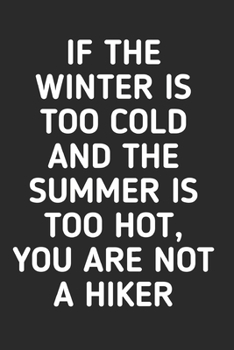 If The Winter is Too Cold And The Summer is Too Hot: Hiking Journal With Prompts To Write In, Trail Log Book, Hiker's Journal, Hiking Journal, Hiking Log Book, Hiking Gifts Quotes, 6" x 9" Travel Size