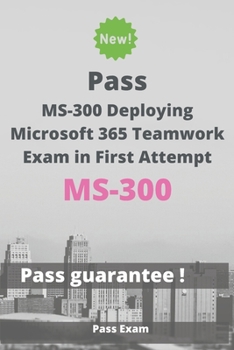 Paperback Pass MS-300 Deploying Microsoft 365 Teamwork Exam in First Attempt: Guide for Real Exam Book