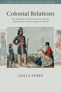 Colonial Relations: The Douglas-Connolly Family and the Nineteenth-Century Imperial World - Book  of the Critical Perspectives on Empire