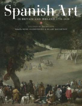 Hardcover Spanish Art in Britain and Ireland, 1750-1920: Studies in Reception in Memory of Enriqueta Harris Frankfort Book