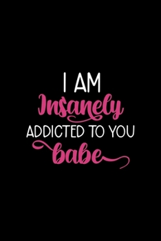 I Am Insanely Addicted To You Babe: Notebook Journal Composition Blank Lined Diary Notepad 120 Pages Paperback Black Solid Texture Sanity
