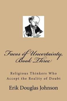 Paperback Faces of Uncertainty, Book Three: Religious Thinkers Who Accept the Reality of Doubt Book