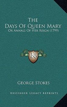 Paperback The Days Of Queen Mary: Or Annals Of Her Reign (1799) Book