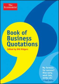The Economist Book of Business Quotations. Edited by Bill Ridgers