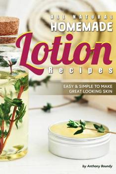 Paperback All Natural Homemade Lotion Recipes: Easy Simple to Make Great Looking Skin Book