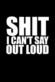SHIT I CAN'T SAY OUT LOUD: Funny Gag Gift Blank Book 6" x 9" 100 Pages * White Elephant Party Present