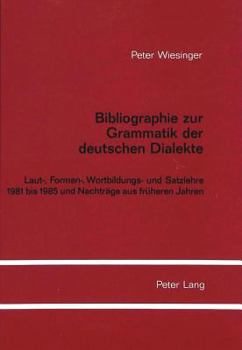 Bibliographie Zur Grammatik Der Deutschen Dialekte: Laut-, Formen, Wortbildungs- Und Satzlehre 1981 Bis 1985 Und Nachtraege Aus Frueheren Jahren