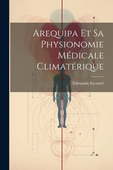 Paperback Arequipa Et Sa Physionomie Médicale Climatérique [French] Book
