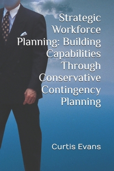 Paperback Strategic Workforce Planning: Building Capabilities Through Conservative Contingency Planning Book