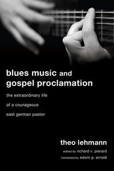 Hardcover Blues Music and Gospel Proclamation: The Extraordinary Life of a Courageous East German Pastor Book