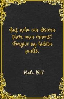 But who can discern their own errors? Forgive my hidden faults. Psalm 19:12 A5 Lined Notebook: Funny Bible Verse Scripture Sayings For Forgiveness ... Great Office School Writing Note Taking