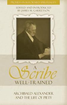 A Scribe Well-Trained: Archibald Alexander and the Life of Piety - Book  of the Profiles in Reformed Spirituality