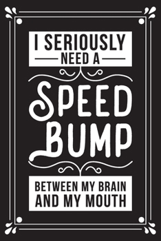 I seriously need a speed bump between my brain and my mouth: Funny Sarcastic Office Gag Gifts For Coworkers Birthday, Christmas Holiday Gift, blank lined beautiful wide rule paper 6" X 9" 119 pages Di