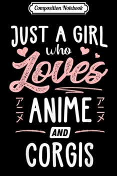 Composition Notebook: Just A Girl Who Loves Anime And Corgis Gift Women Journal/Notebook Blank Lined Ruled 6x9 100 Pages