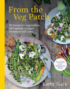 Hardcover From the Veg Patch: 10 Favourite Vegetables, 100 Simple and Delicious Recipes Everyone Will Love Book