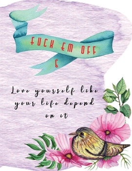 Fuck Em Off and Love yourself like your life depend on it: Guided Self Love Journals for women healing from divorce or relationship break up | Change ... self confidence and self esteem | Floral Bird
