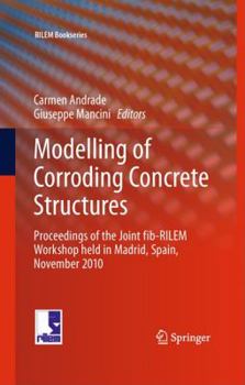 Hardcover Modelling of Corroding Concrete Structures: Proceedings of the Joint Fib-Rilem Workshop Held in Madrid, Spain, 22-23 November 2010 Book