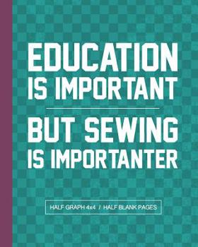 Education Is Important But Sewing Is Importanter: Sewing Project Graph Paper Notebook