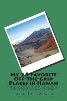 My 25 Favorite Off-The-Grid Places in Hawaii: Places I traveled in Hawaii that weren't invaded by every other wacky tourist that thought they should g