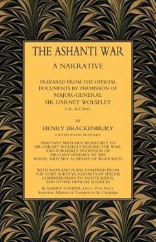 The Ashanti War: A Narrative Prepared From The Official Documents By Permission Of Major-general Sir Garnet Wolseley By Henry Brackenbury