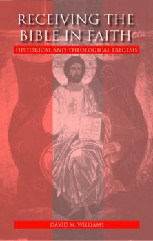 Hardcover Receiving the Bible in Faith: Historical and Theological Exegesis Book