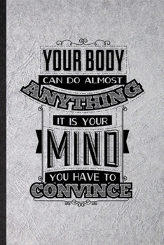 Paperback Your Body Can Do Almost Anything It Is Your Mind You Have to Convince: Blank Funny Positive Attitude Motivation Lined Notebook/ Journal For Support Fa Book