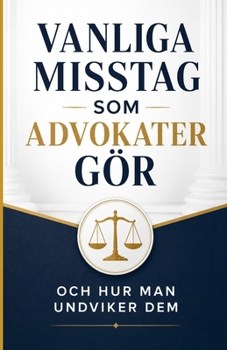 Vanliga misstag som advokater gör och hur man undviker dem (Swedish Edition)