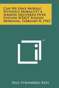 Paperback Can We Have Morale Without Morality? a Sermon Delivered Over Station Wdgy Sunday Morning, February 8, 1942 Book