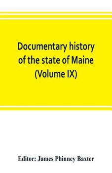 Paperback Documentary history of the state of Maine (Volume IX) Containing the Baxter Manuscripts Book