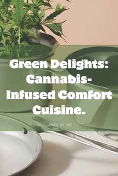 Paperback Green Delights: Cannabis-Infused Comfort Cuisine. Book