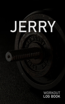 JERRY: Blank Daily Workout Log Book | Track Exercise Type, Sets, Reps, Weight, Cardio, Calories, Distance & Time | Space to Record Stretches, Warmup, ... First Name Initial J Dumbbell Cover