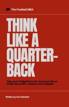 Hardcover Think Like a Quarterback (Hardcover) - Football IQ Book for Players, Coaches & Fans - NFL Quarterback Training Guide - By Kurt Benkert Book
