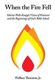 Paperback When the Fire Fell: Martin Wells Knapp's Vision of Pentecost and the Beginning of God's Bible School Book