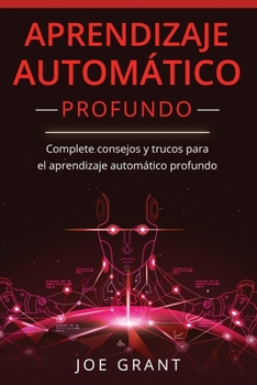 Paperback Aprendizaje Automático Profundo: Complete consejos y trucos para el aprendizaje automático profundo (Libro En Español/Deep Machine Learning Spanish Bo [Spanish] Book