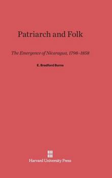 Hardcover Patriarch and Folk: The Emergence of Nicaragua, 1798-1858 Book