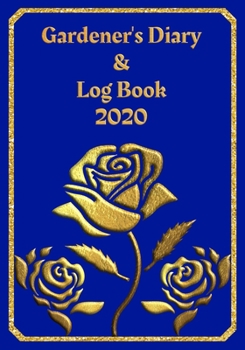 Paperback Gardener's Diary & Log Book 2020: Large Planner week to a view - Planting Logs and Garden/Allotment Plans to fill in - 7" x 10" - Roses - Blue Cover Book