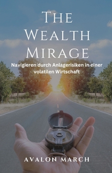 Paperback The Wealth Mirage: Navigieren durch Anlagerisiken in einer volatilen Wirtschaft [German] Book