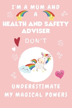 I'm A Mum And A Health And Safety Adviser Don't Underestimate My Magical Powers: Perfect Gag Gift For A Truly Magical Mother and Health And Safety ... 6 x 9 Format | Office | Humour and Banter