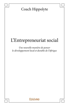 Paperback L'Entrepreneuriat social: Une nouvelle manière de penser le développement local et durable de l'Afrique [French] Book
