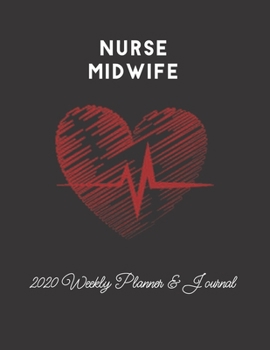 Nurse Midwife 2020 Weekly Planner & Journal: Nursing Medical Heartbeat Themed Calendar & Schedule Tracker