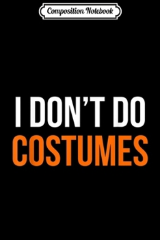 Composition Notebook: Halloween - I Don't Do Costumes Journal/Notebook Blank Lined Ruled 6x9 100 Pages