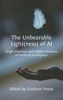 Hardcover The Unbearable Light(ness) of AI: Bright Promises and Hidden Shadows of Artificial Intelligence Book