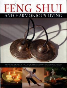 Hardcover Feng Shui and Harmonious Living: Balance the Energies of Your House, Mind and Body with Ancient Techniques and the Wisdom of the Ages, Shown in Over 1 Book